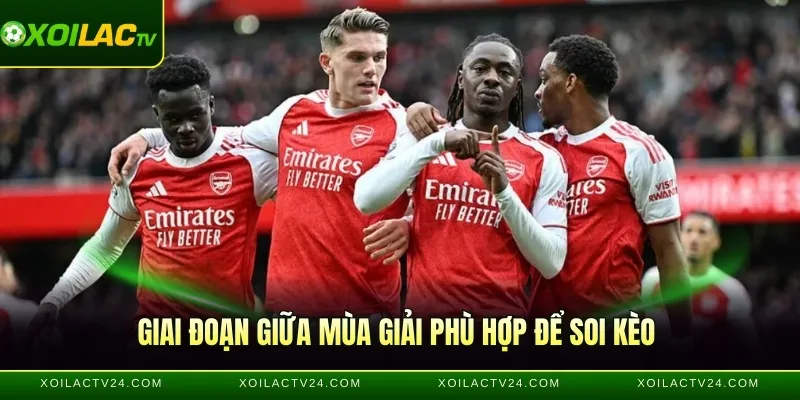 Giai đoạn giữa mùa giải phù hợp để soi kèo 