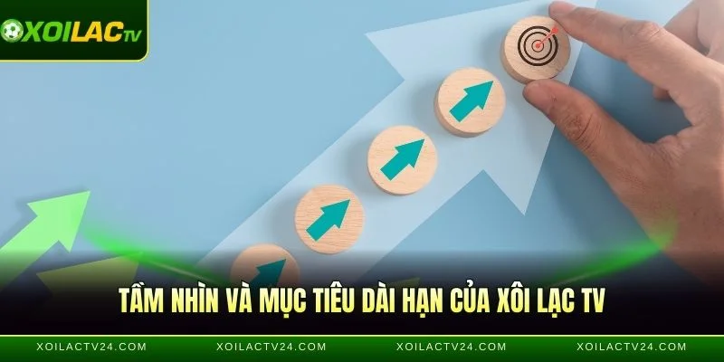 Tầm nhìn và mục tiêu dài hạn của Xôi Lạc TV