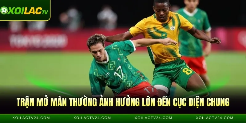 Trận mở màn thường ảnh hưởng lớn đến cục diện chung