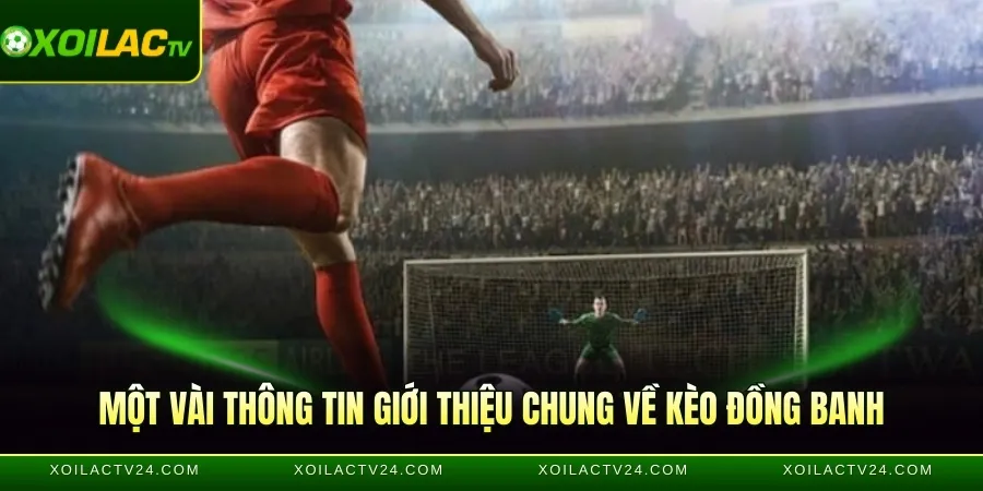 Một vài thông tin giới thiệu chung về kèo đồng banh