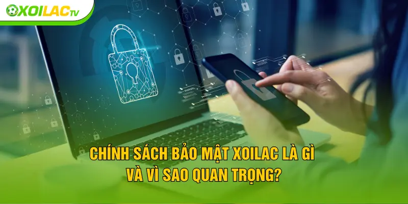 Chính sách bảo mật XOILAC là gì và vì sao quan trọng?