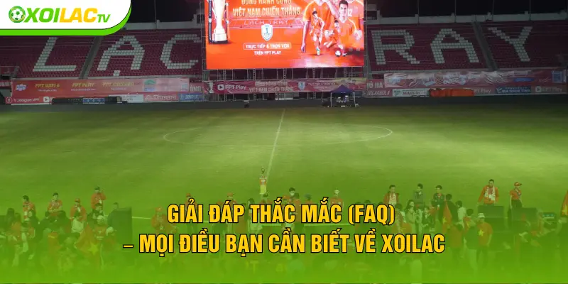 Giải đáp thắc mắc (FAQ) – Mọi điều bạn cần biết về XOILAC