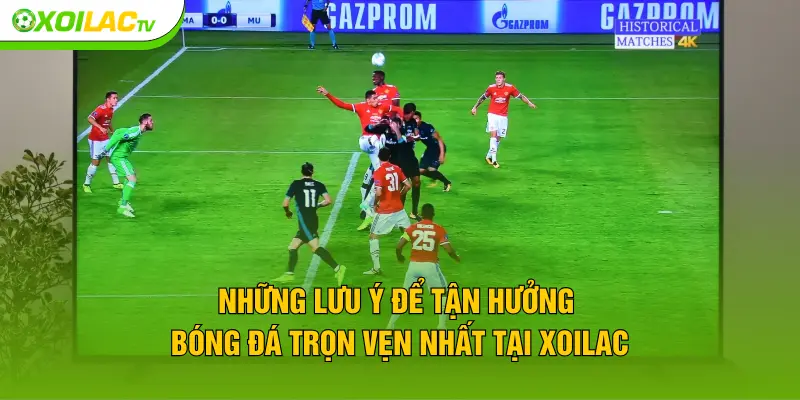Những lưu ý để tận hưởng bóng đá trọn vẹn nhất tại XOILAC