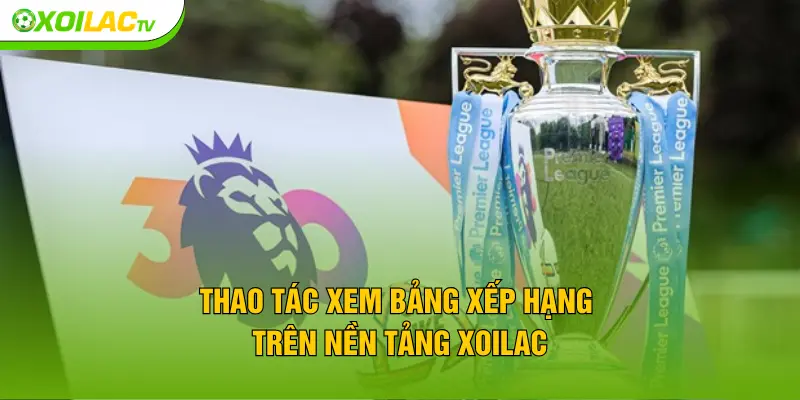 Thao tác xem bảng xếp hạng trên nền tảng XOILAC