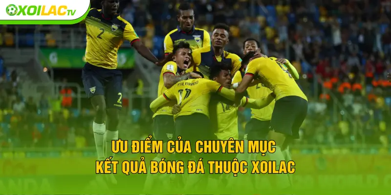 Ưu điểm của chuyên mục kết quả bóng đá thuộc XOILAC